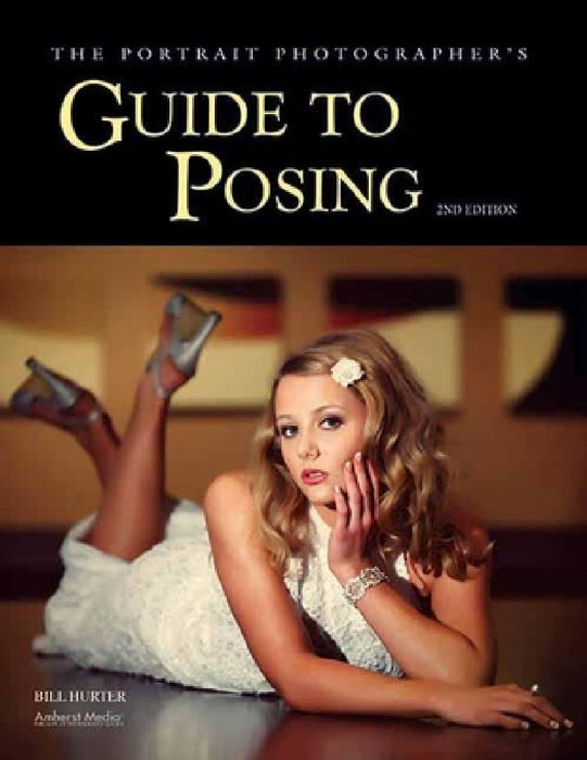 The Portrait Photographer's Guide to Posing by Bill Hurter