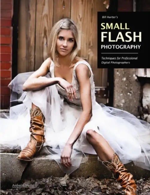 Bill Hurter's Small Flash Photography: Techniques for Professional Digital Photographers by Bill Hurter
