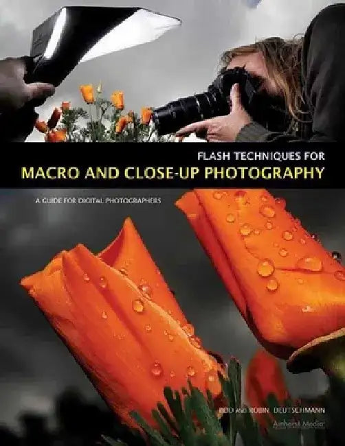 Flash Techniques for Macro and Close-Up Photography: A Guide for Digital Photographers by Rod Deutschmann