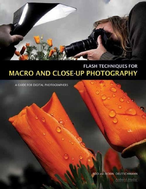 Flash Techniques for Macro and Close-Up Photography: A Guide for Digital Photographers by Rod Deutschmann, Robin Deutschmann