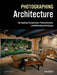 Photographing Architecture: Lighting, Composition, Postproduction and Marketing Techniques by John Siskin
