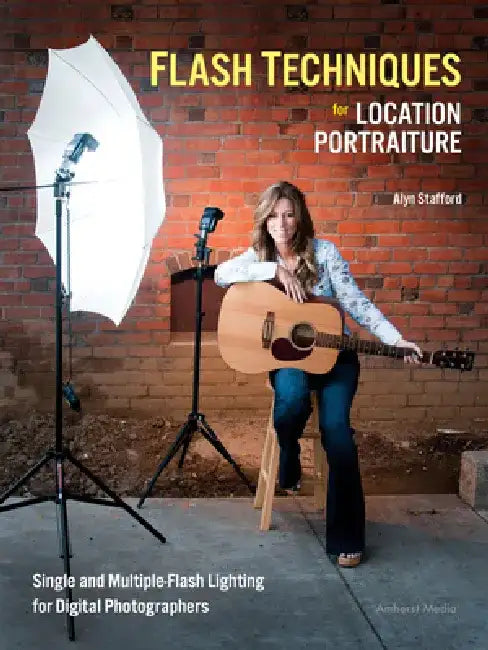 Flash Techniques for Location Portraiture: Single and Multiple-Flash Lighting Techniques by Alyn Stafford