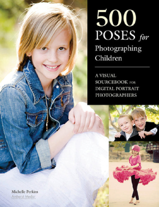 500 Poses for Photographing Children: A Visual Sourcebook for Digital Portrait Photographers by Michelle Perkins