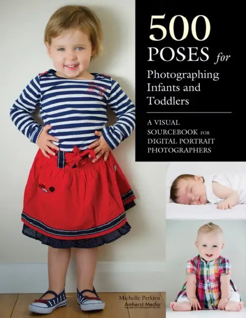 500 Poses for Photographing Infants and Toddlers: A Visual Sourcebook for Digital Portrait Photographers by Michelle Perkins