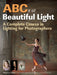ABCs of Beautiful Light: A Complete Course in Lighting for Photographers by Rosanne Olson
