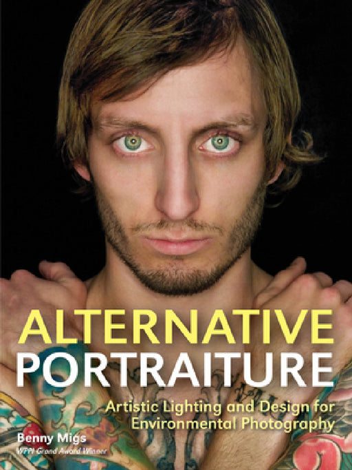 Alternative Portraiture: Artistic Lighting and Design for Environmental Photography by Benny Migs