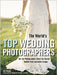 The World's Top Wedding Photographers: Ten Top Photographers Share the Secrets Behind Their Incredible Images by Bill Hurter