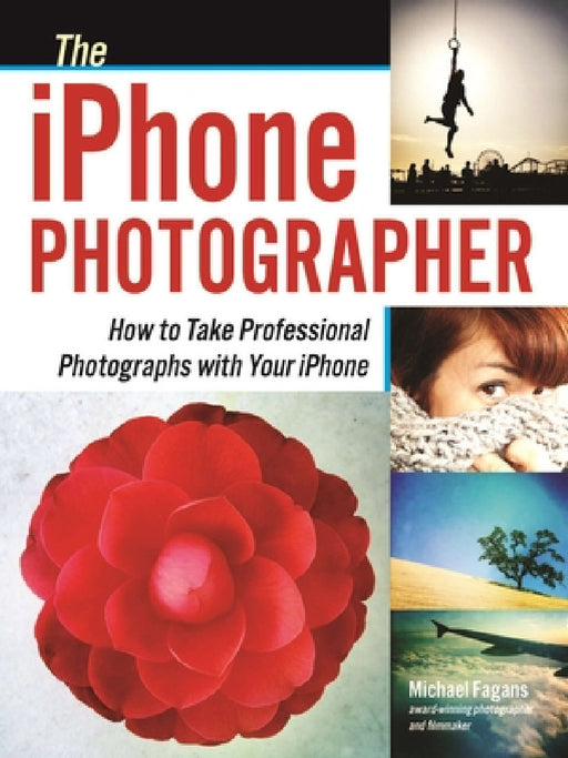 The iPhone Photographer: How to Take Professional Photographs with Your iPhone by Michael Fagans