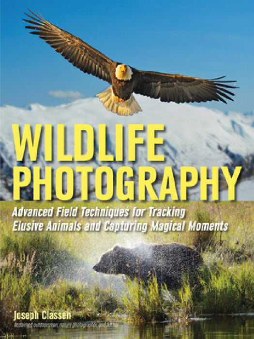 Wildlife Photography: Advanced Field Techniques for Tracking Elusive Animals and Capturing Magical Moments by Joseph F. Classen