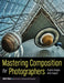 Mastering Composition for Photographers: Create Images with Impact by Mark Chen