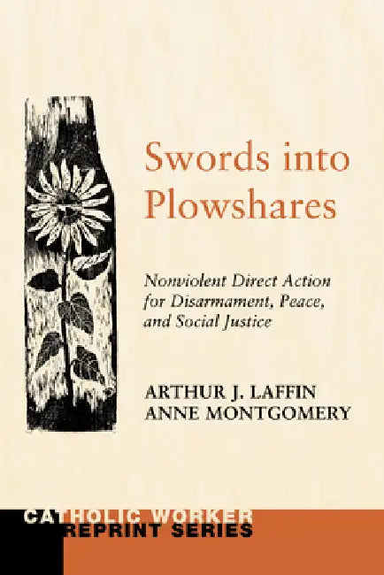 Swords Into Plowshares, Volume 1: Nonviolent Direct Action for Disarmament, Peace and Social Justice by Arthur J. Laffin, Anne Montgomery