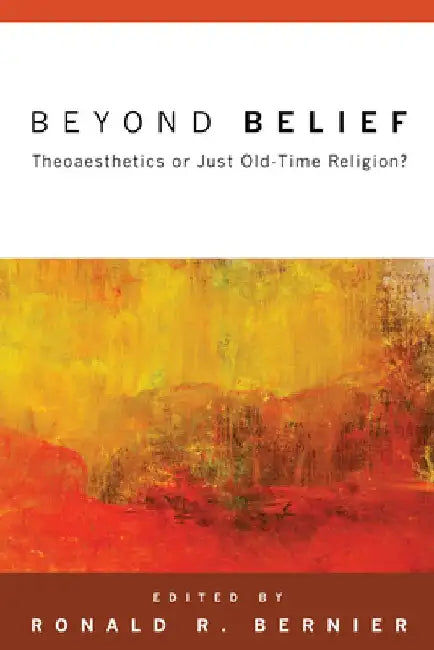 Beyond Belief: Theoaesthetics or Just Old-Time Religion? by Ronald R. Bernier
