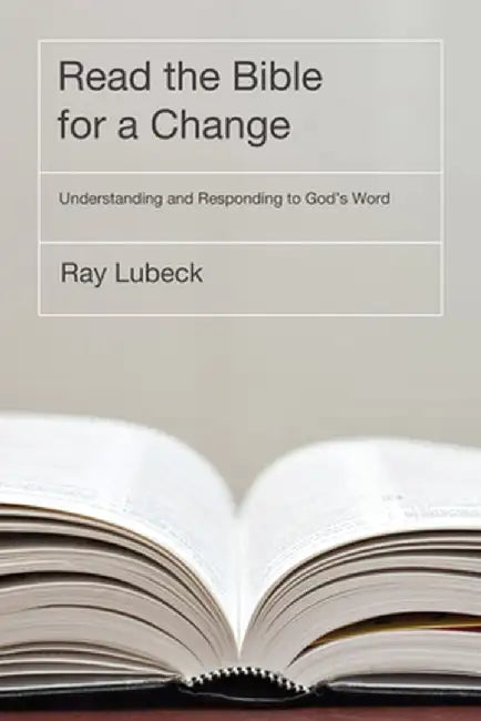 Read the Bible for a Change: Understanding and Responding to God's Word by Ray Lubeck