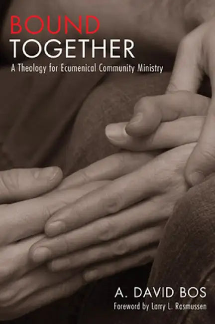 Bound Together: A Theology for Ecumenical Community Ministry by A. David Bos