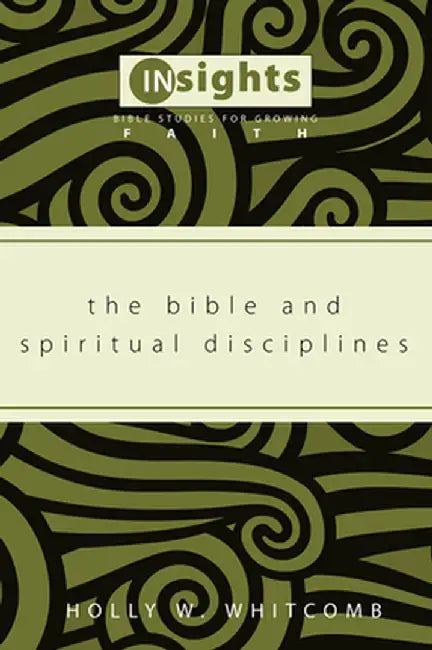 The Bible and Spiritual Disciplines by Holly W. Whitcomb