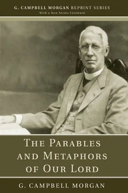 The Parables and Metaphors of Our Lord by G. Campbell Morgan