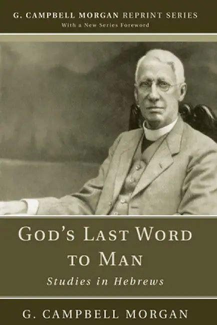 God's Last Word to Man: Studies in Hebrews by G. Campbell Morgan