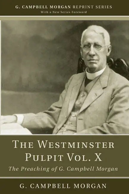 The Westminster Pulpit, Volume X: The Preaching of G. Campbell Morgan by G. Campbell Morgan