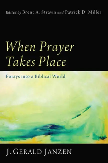 When Prayer Takes Place: Forays Into a Biblical World by J. Gerald Janzen