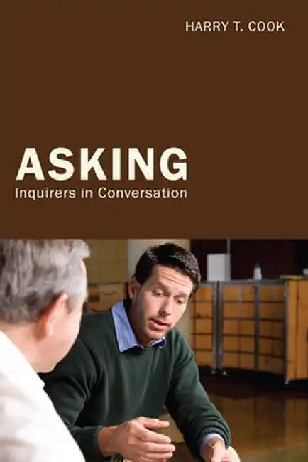 Asking: Inquirers in Conversation by Harry T. Cook