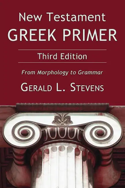 New Testament Greek Primer: From Morphology to Grammar by Gerald L. Stevens
