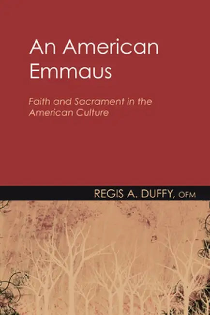 An American Emmaus: Faith and Sacrament in the American Culture by Regis a. Ofm Duffy