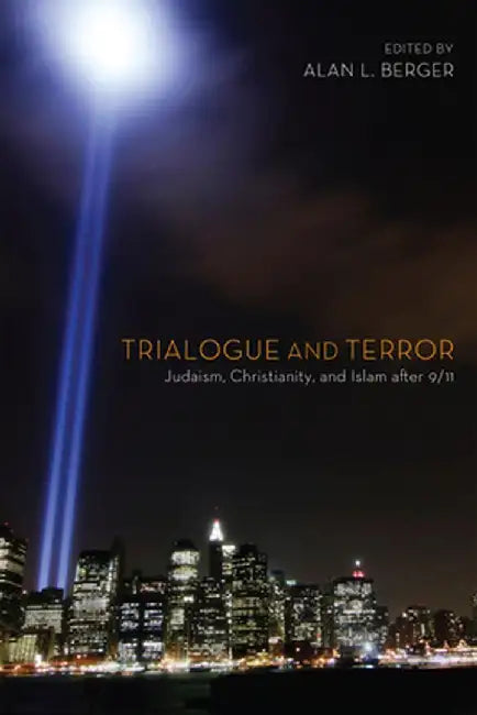 Trialogue and Terror: Judaism, Christianity, and Islam After 9/11 by Alan L. Berger