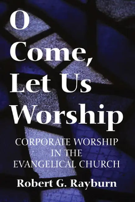 O Come, Let Us Worship by Robert G. Rayburn