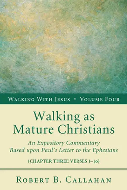 Walking as Mature Christians: An Expository Commentary Based Upon Paul's Letter to the Ephesians: Chapter Four Verses 1-16 by Robert B. Sr. Callahan