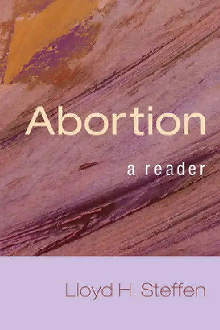Abortion: A Reader by Lloyd H. Steffen