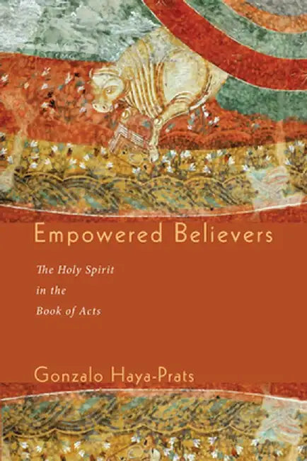 Empowered Believers: The Holy Spirit in the Book of Acts by Gonzalo Haya-Prats