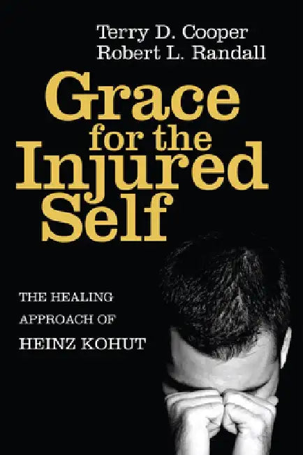 Grace for the Injured Self: The Healing Approach of Heinz Kohut by Terry D. Cooper