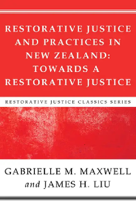 Restorative Justice and Practices in New Zealand: Towards a Restorative Society by Gabrielle M. Maxwell, James H. Liu, Jarem Sawatsky