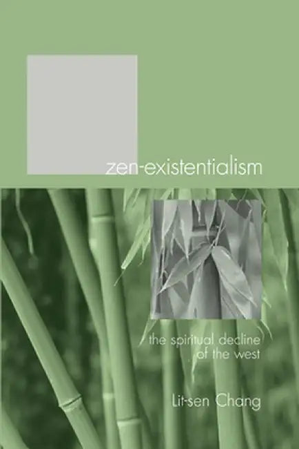 Zen-Existentialism: The Spiritual Decline of the West by Lit-Sen Chang