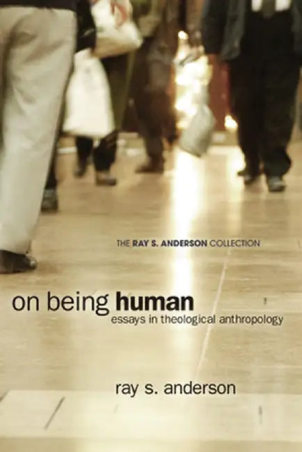 On Being Human: Essays in Theological Anthropology by Ray S. Anderson