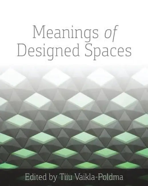 Meanings of Designed Spaces by Tiiu Poldma