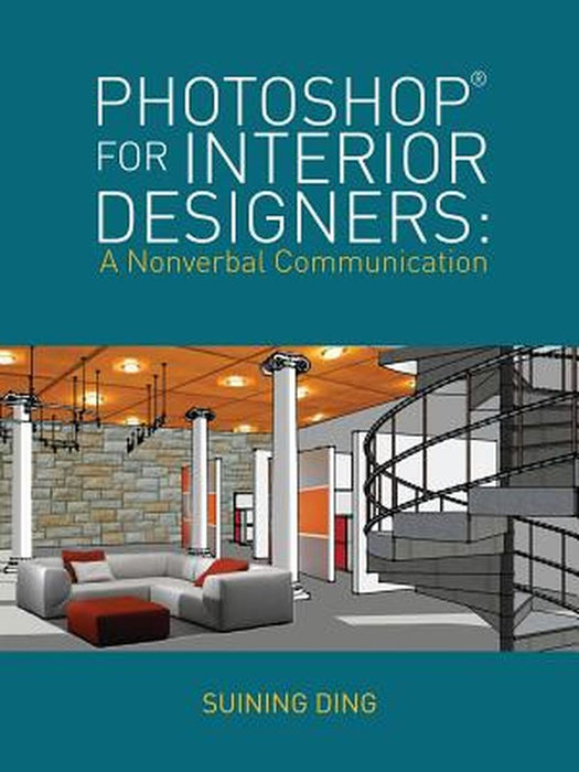 Photoshop® For Interior Designers: A Nonverbal Communication by Suining Ding