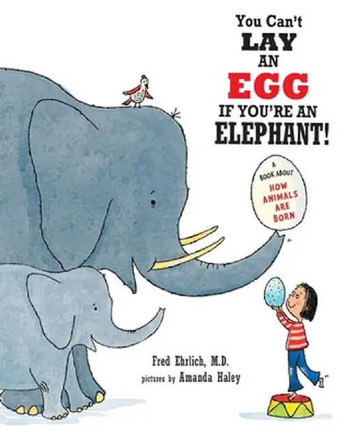 You Can't Lay An Egg If You're An Elephant: A Book About How Animals Are Born by Fred Ehrlich