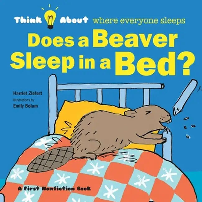 Does a Beaver Sleep in a Bed?: Think About Where Everyone Sleeps by Harriet Ziefert