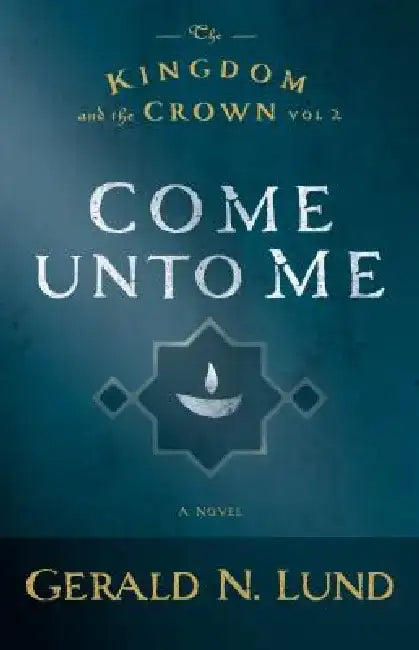 Come Unto Me: Volume 2 by Gerald N. Lund