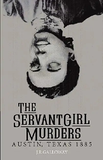 The Servant Girl Murders by J. R. Galloway