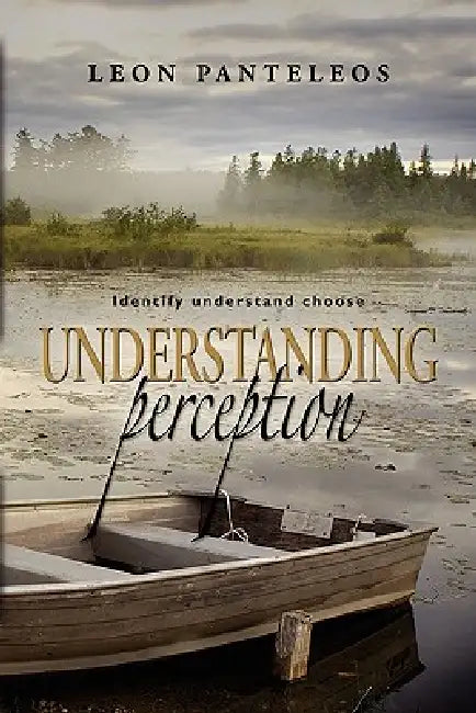 Understanding Perception: Identify, Understand, Choose by Leon Panteleos