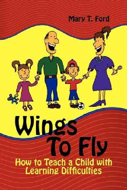Wings to Fly: How to Teach a Child with Learning Difficulties by Mary T. Ford