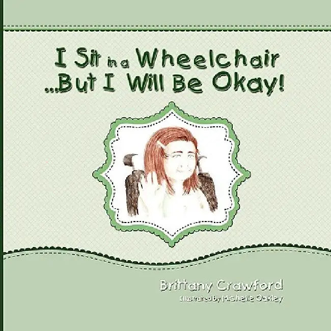 I Sit in a Wheelchair...But I Will Be Okay! by Brittany Crawford
