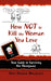 How Not to Kill the Woman You Love: Your Guide to Surviving Her Menopause by Nina Hansen Machotka