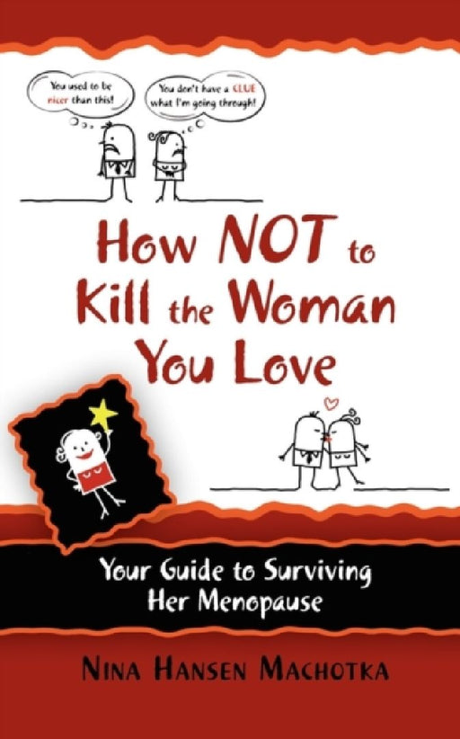 How Not to Kill the Woman You Love: Your Guide to Surviving Her Menopause by Nina Hansen Machotka