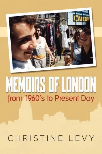 Memoirs of London: from 1960's to Present Day by Christine Levy