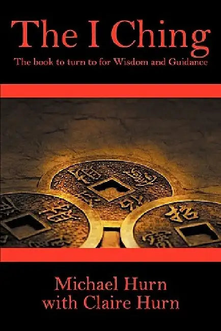 The I Ching: The Book to Turn to for Wisdom and Guidance by Michael Hurn