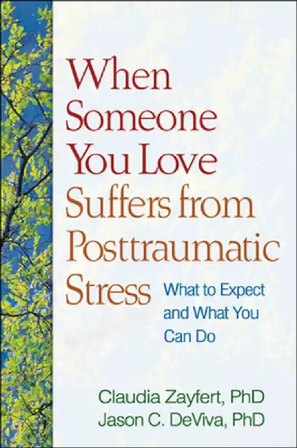 When Someone You Love Suffers from Posttraumatic Stress: What to Expect and What You Can Do by Claudia Zayfert