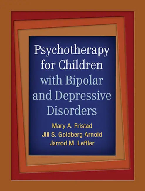 Psychotherapy for Children with Bipolar and Depressive Disorders by Mary A. Fristad
